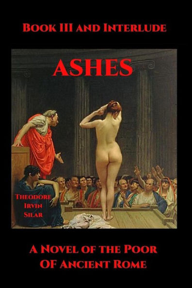 Ashes Iii: A Novel Of The Poor Of Ancient Rome