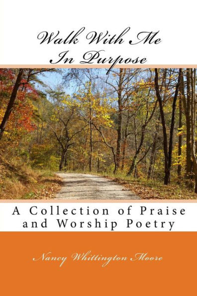 Walk With Me In Purpose: A Collection Of Praise And Worship Poetry