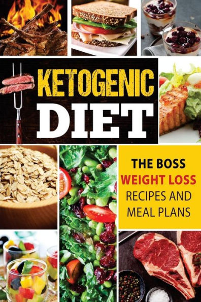 Ketogenic Diet: The Boss Weight Loss Recipes And Meal Plans