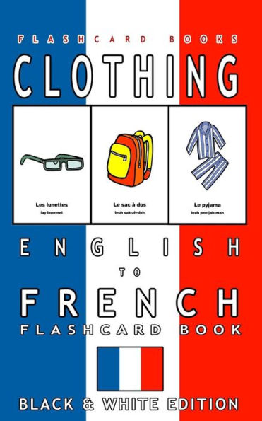 Clothing - English To French Flash Card Book: Black And White Edition - French For Kids (French Bilingual Flashcards) (Volume 2)