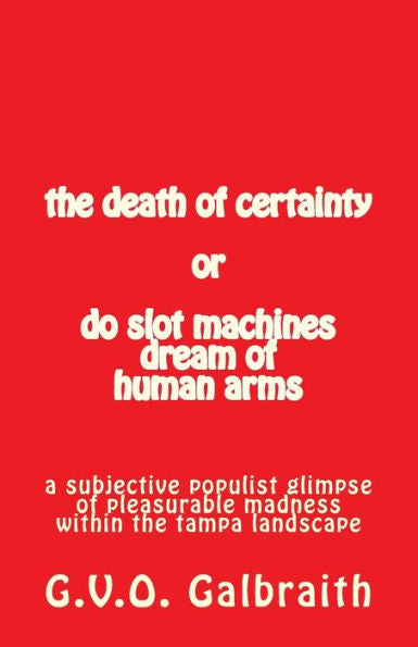 The Death Of Certainty Or Do Slot Machines Dream Of Human Arms: A Subjective Populist Glimpse Of Pleasurable Madness Within The Tampa Landscape