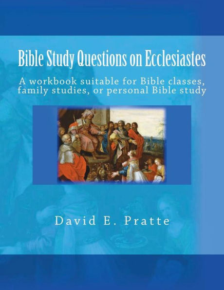 Bible Study Questions On Ecclesiastes: A Workbook Suitable For Bible Classes, Family Studies, Or Personal Bible Study