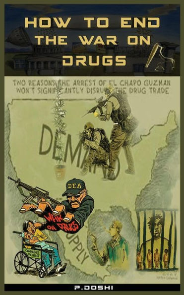 How To End The War On Drugs?: When Will We Learn That Prohibition Is Never The Answer? (Volume 1)