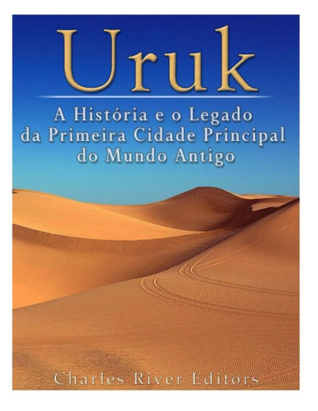 Uruk: A Hist?ria E O Legado Da Primeira Cidade Principal Do Mundo Antigo (Portuguese Edition) - 9781547132607