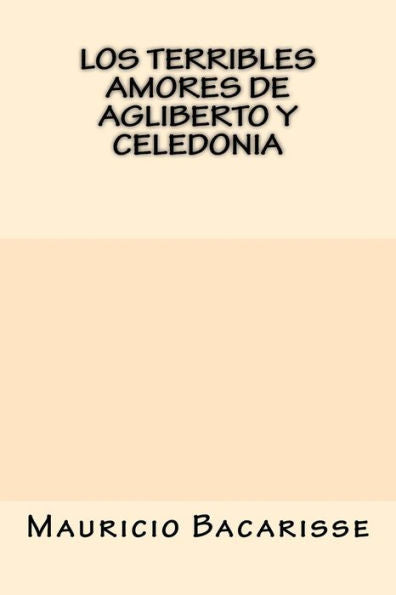 Los Terribles Amores De Agliberto Y Celedonia (Spanish Edition)