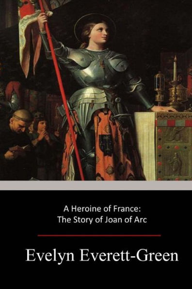 A Heroine Of France: The Story Of Joan Of Arc - 9781547136568
