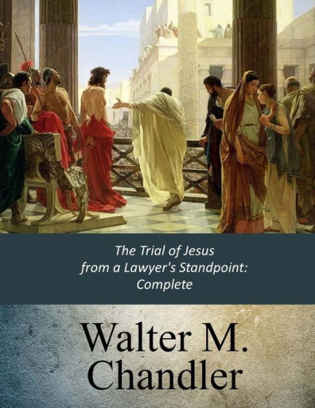 The Trial Of Jesus From A Lawyer's Standpoint: Complete