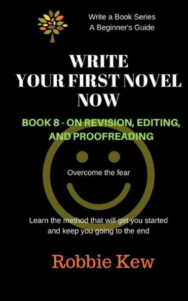 Write Your First Novel Now. Book 8 - On Revision, Editing, And Proofreading: Learn The Method That Will Guide You Through All The Processes (Write A Book Series. A Beginner's Guide)