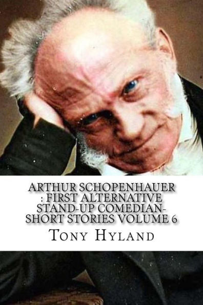 Arthur Schopenhauer : First Alternative Stand-Up Comedian-Short Stories Volume 6