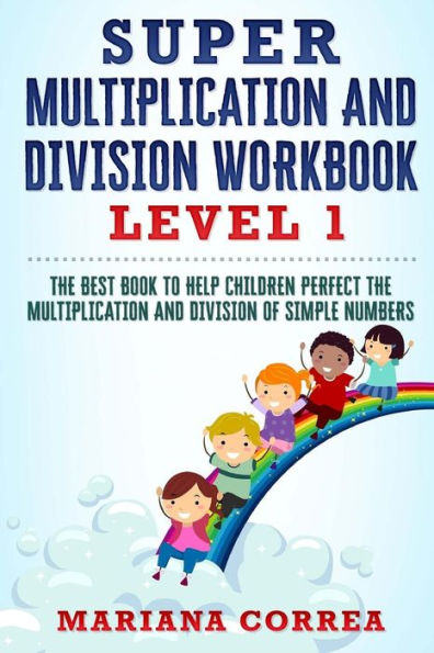 Super Multiplication And Division Workbook: The Best Book To Help Children Perfect The Multiplication And Division Of Simple Numbers