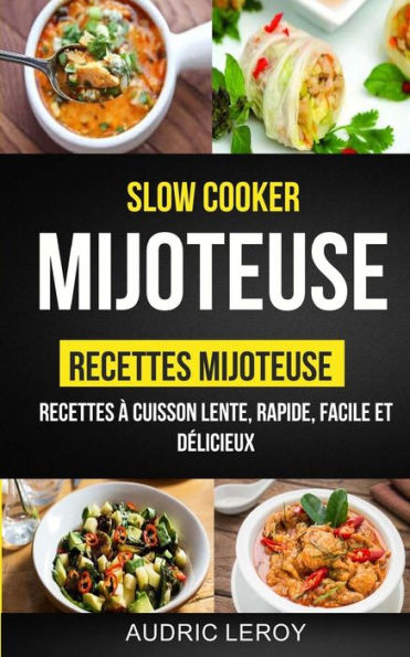 Slow Cooker: Mijoteuse: Recettes Mijoteuse: Recettes ? Cuisson Lente, Rapide, Facile Et D?licieux (French Edition)