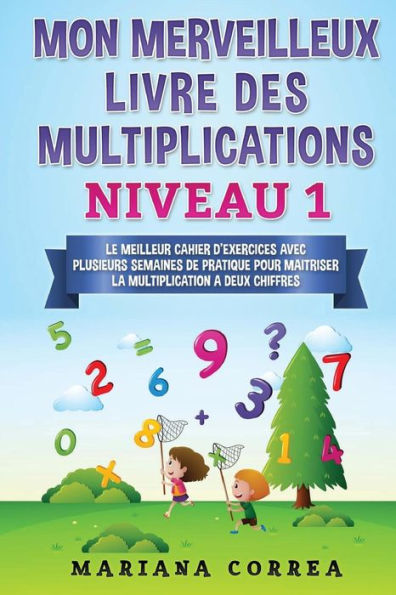Mon Merveilleux Livre Des Multiplications Niveau 1: Le Meilleur Cahier D Exercices Avec Plusieurs Semaines De Pratique Pour Maitriser La Multiplication A Deux Chiffres (French Edition)