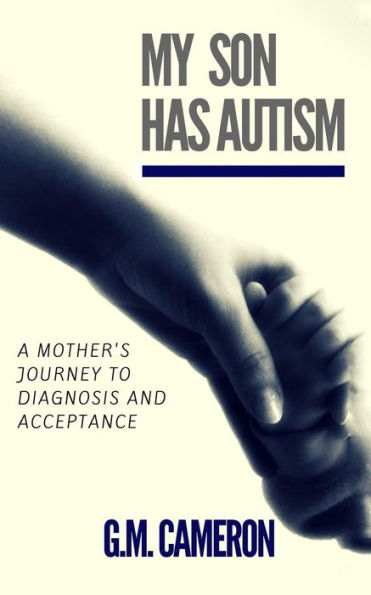 My Son Has Autism: A Mother's Journey To Diagnosis And Acceptance