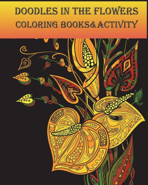 Doodles In The Flowers Coloring Books & Activity: Calming And Relaxation While Coloring With Adults Doodles Flowers