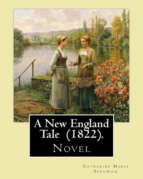 A New England Tale (1822). By: Catharine Maria Sedgwick: Jane Elton, Orphaned As A Young Girl, Goes To Live With Her Aunt Mrs. Wilson, A Selfish And ... Woman Who Practices A Repressive Calvinism.