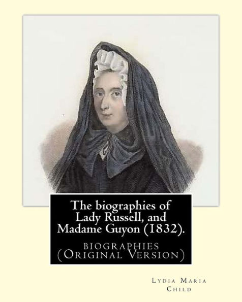 The Biographies Of Lady Russell, And Madame Guyon (1832). By: M.R.S. Child: Biographies (Original Version)