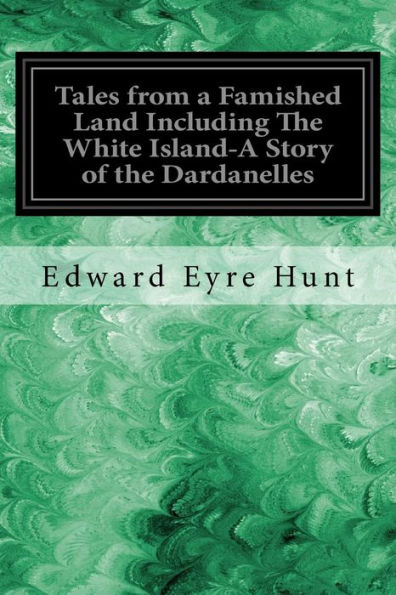 Tales From A Famished Land Including The White Island-A Story Of The Dardanelles