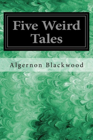 Five Weird Tales: Including: The Insanity Of Jones, The Man Who Found Out, The Glamour Of The Snow, Sand, The Willows