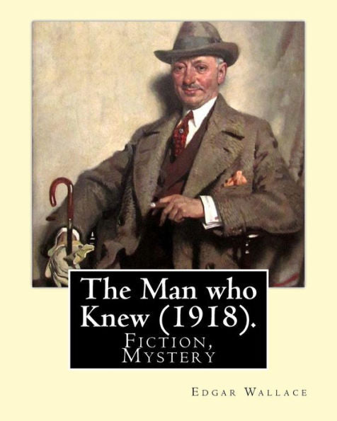 The Man Who Knew (1918). By: Edgar Wallace: Fiction, Mystery