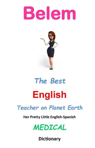 Belem, The Best English Teacher On Planet Earth: Her Pretty Little English-Spanish Medical Dictionary