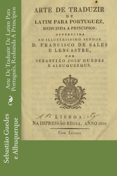 Arte De Traduzir De Latim Para Portugu?s, Reduzida A Princ?pios (Portuguese Edition)