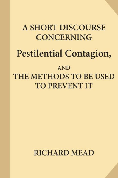 A Short Discourse Concerning Pestilential Contagion, And The Methods To Be Used To Prevent It