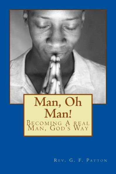 Man, Oh Man!: Becoming A Real Man, God's Way