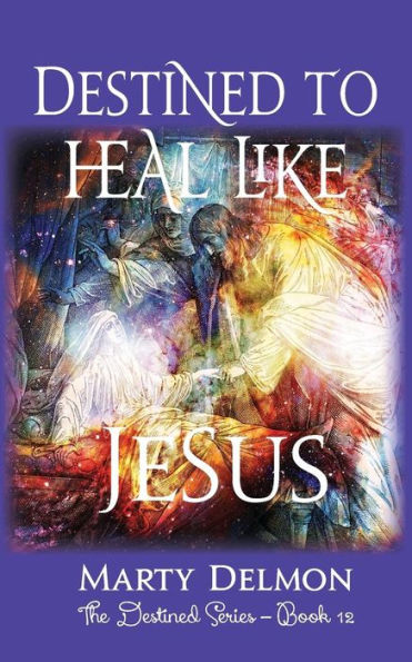 Destined To Heal Like Jesus (The Destined Series) (Volume 12)