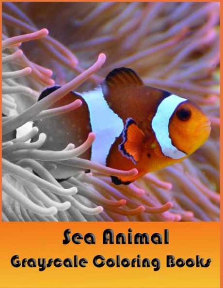 Sea Animal Grayscale Coloring Books: Adults Coloring Books Which Is Challenge And Lot Of Fun While Color In Real Images.
