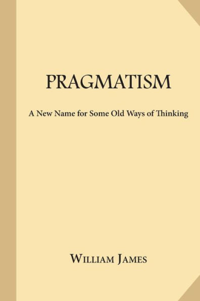 Pragmatism: A New Name For Some Old Ways Of Thinking - 9781547260720