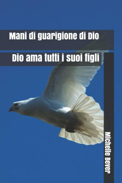 Mani Di Guarigione Di Dio: Dio Ama Tutti I Suoi Figli (Italian Edition)
