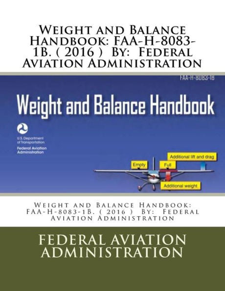 Weight And Balance Handbook: Faa-H-8083-1B. ( 2016 ) By: Federal Aviation Administration