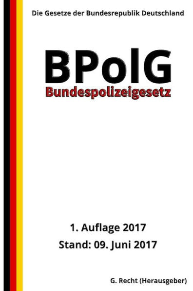 Bundespolizeigesetz - Bpolg, 1. Auflage 2017 (German Edition)