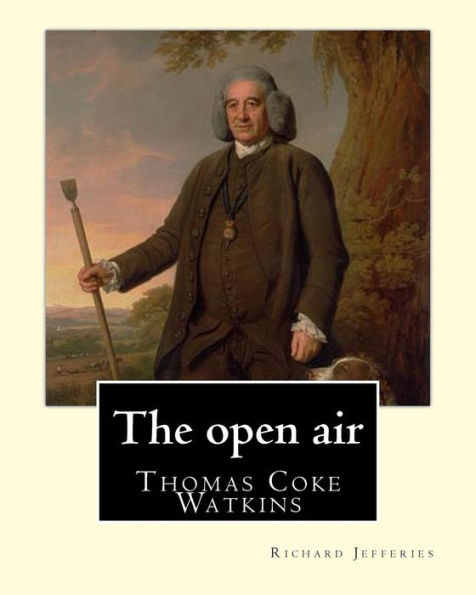 The Open Air, By: Richard Jefferies, With Introduction By: Thomas Coke Watkins: Thomas Coke Watkins Birthdate: 1800 (75) Death:Died 1875