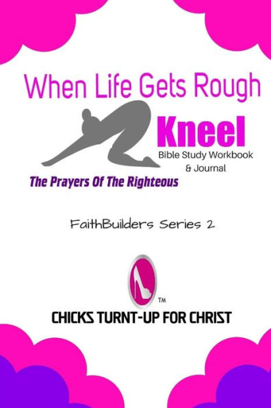 When Life Gets Rough, "Kneel": The Prayers Of The Righteous (Faith Builders Series) (Volume 2)
