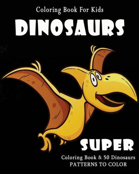 Coloring Book For Kids : Dinosaurs: Super Coloring Book - 9781548015893