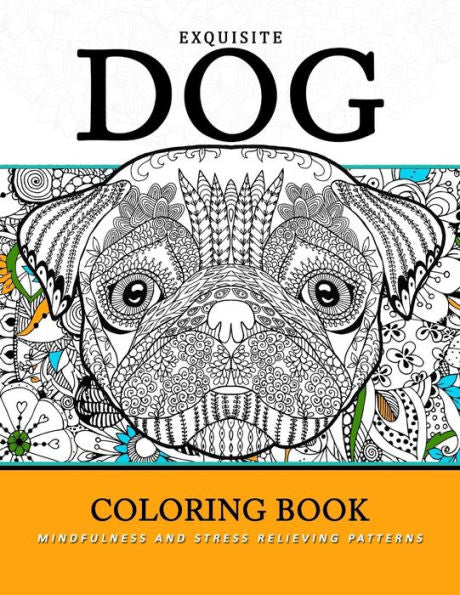 Exquiste Dog Coloring Book: Mindfulness And Stress Relieving Patterns