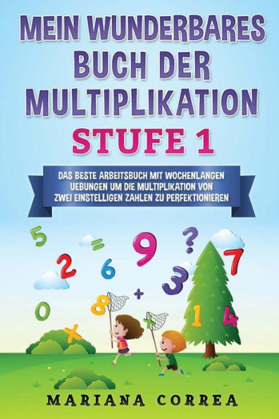 Mein Wunderbares Buch Der Multiplikation Stufe 1: Das Beste Arbeitsbuch Mit Wochenlangen Uebungen Um Die Multiplikation Von Zwei Einstelligen Zahlen Zu Perfektionieren (German Edition)