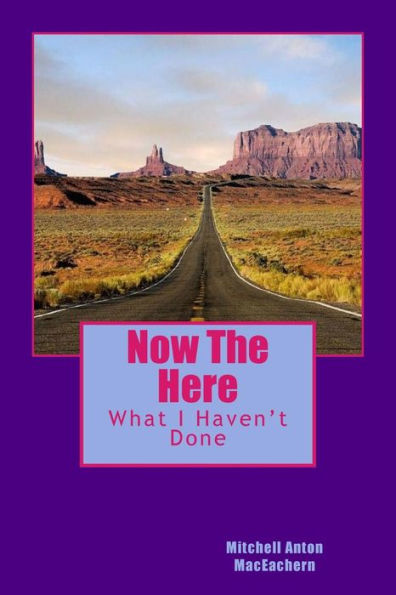 Now The Here: What I Haven't Done (Poetry From The Middle Of Nowhere)