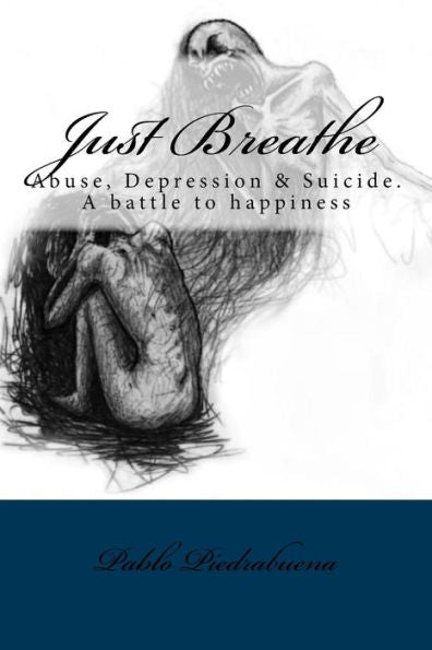 Just Breathe: Abuse, Depression & Suicide. A Battle To Happiness