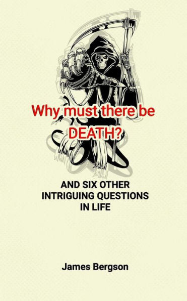 Why Must There Be Death? And Six Other Intriguing Questions In Life