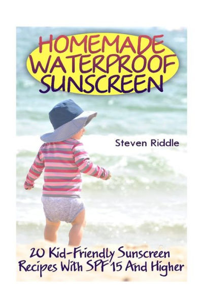 Homemade Waterproof Sunscreen: 20 Kid-Friendly Sunscreen Recipes With Spf 15 And Higher