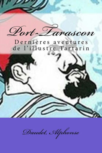 Port-Tarascon: DerniEres Aventures De L'Illustre Tartarin (French Edition)