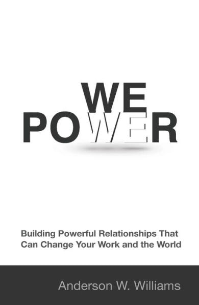 We Power: Building Powerful Relationships That Can Change Your Work And The World