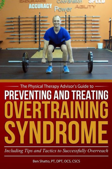 Preventing And Treating Overtraining Syndrome: Including Tips And Tactics To Successfully Overreach (The Physical Therapy Advisor's Guide)