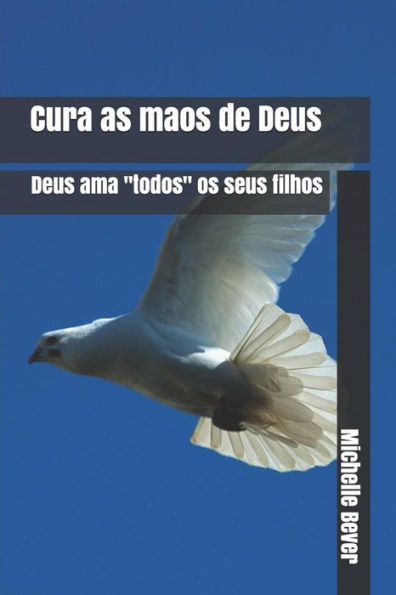 Cura As Maos De Deus: Deus Ama "Todos" Os Seus Filhos (Portuguese Edition)