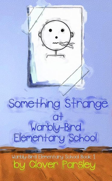 Something Strange At Warbly-Bird Elementary School (Volume 1)