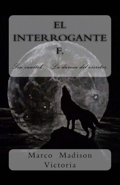 El Interrogante F.: Sin Cuartel. La Dureza Del Escritor. (Spanish Edition)