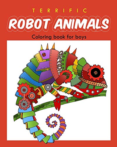 Terrific Robot Animal Coloring Book For Boys: Robot Coloring Book For Boys And Kids Coloring Books Ages 4-8, 9-12 Boys, Girls, And Everyone (Volume 2)