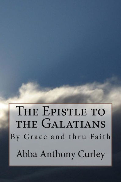 The Epistle To The Galatians: By Grace And Thru Faith